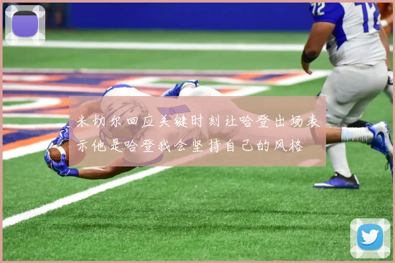 米切尔回应关键时刻让哈登出场表示他是哈登我会坚持自己的风格