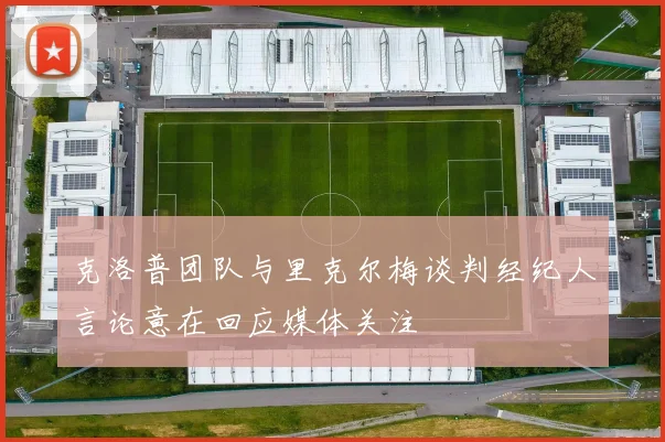 克洛普团队与里克尔梅谈判经纪人言论意在回应媒体关注