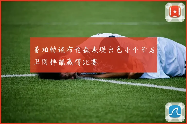 香珀特谈布伦森表现出色小个子后卫同样能赢得比赛