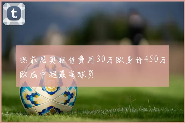 热菲尼奥租借费用30万欧身价450万欧成中超最高球员
