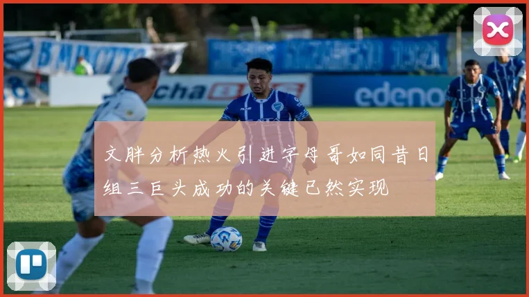 文胖分析热火引进字母哥如同昔日组三巨头成功的关键已然实现